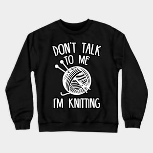 Don't Talk To Me, I'm Knitting Crewneck Sweatshirt